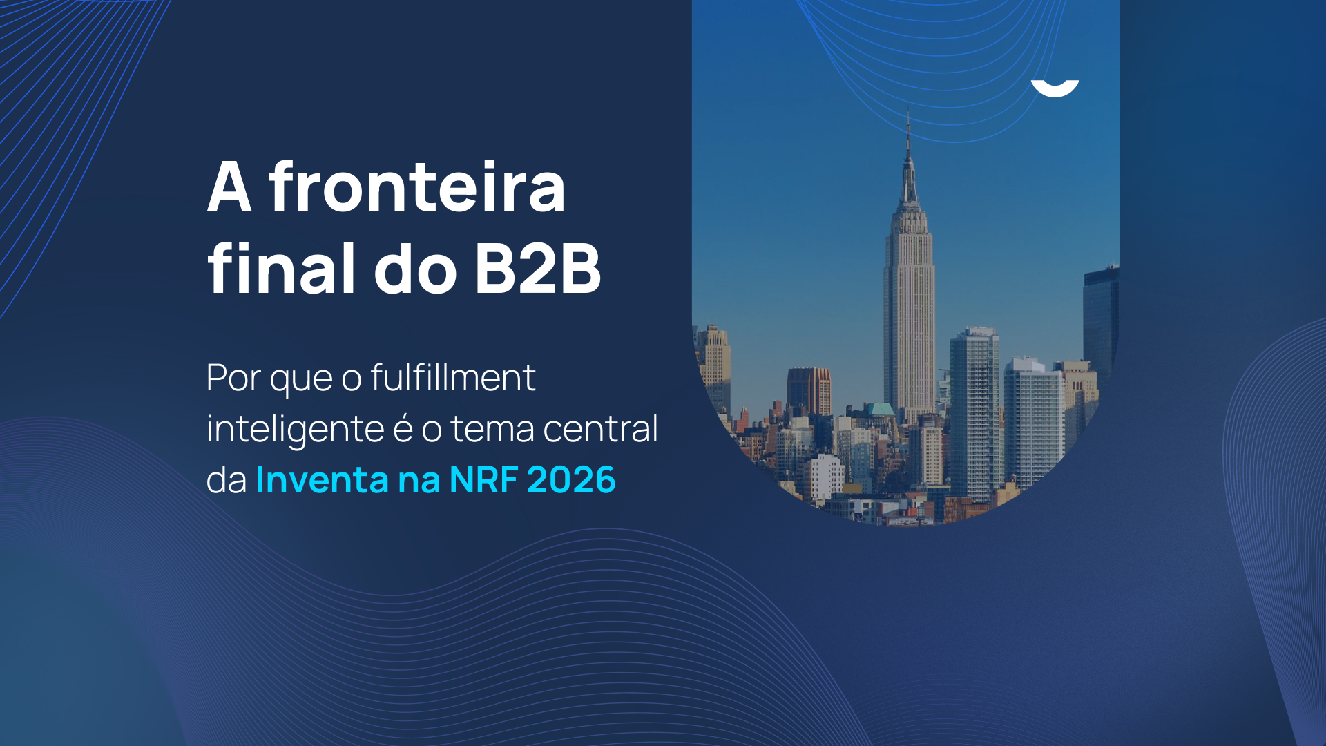 A fronteira final do B2B: por que o fulfillment inteligente é o tema central da Inventa na NRF 2026
