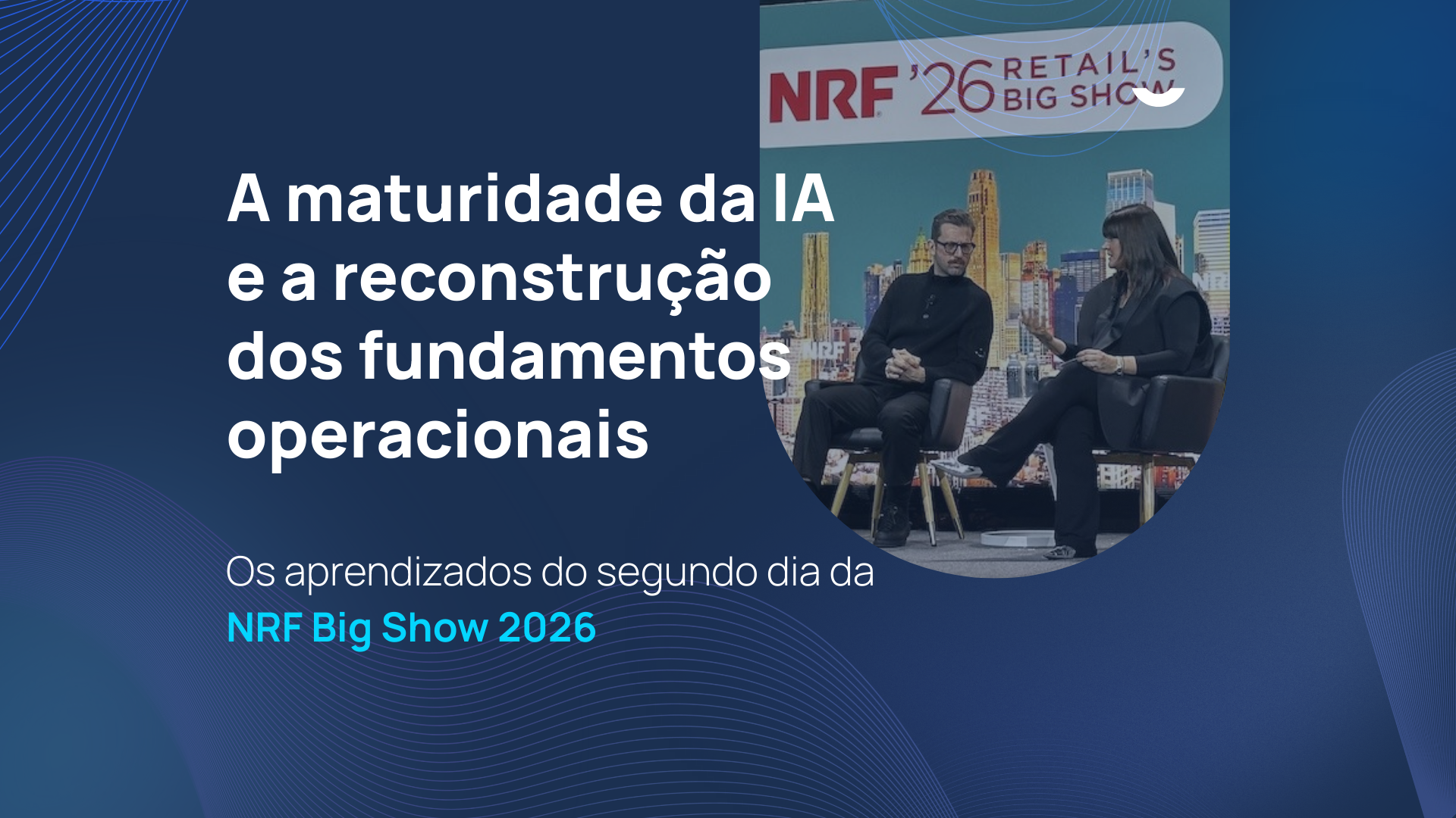 NRF 2026, segundo dia: a maturidade da IA e a reconstrução dos fundamentos operacionais